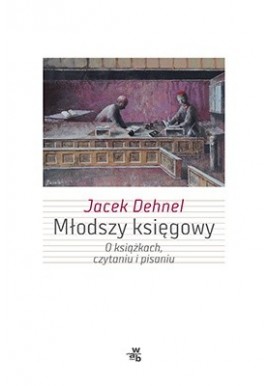 Młodszy księgowy O książkach, czytaniu i pisaniu Jacek Dehnel