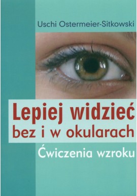 Lepiej widzieć bez i w okularach Ćwiczenia wzroku Uschi Ostermeier-Sitkowski