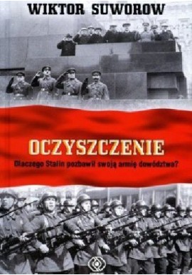 Oczyszczenie Dlaczego Stalin pozbawił swoją armię dowództwa? Wiktor Suworow