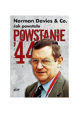Jak powstało Powstanie '44 Norman Davies & Co.
