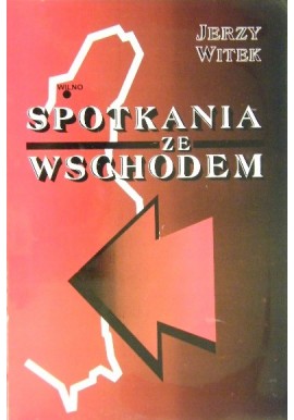 Spotkania ze wschodem. Na ścieżkach wspomnień Jerzy Witek