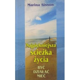 Najpiękniejsza ścieżka życia Być Działać Mieć Marina Sisson