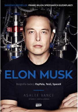 Elon Musk Biografia twórcy Paypala, Tesli, SpaceX Ashlee Vance