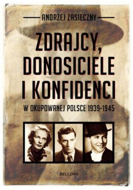 Zdrajcy, donosiciele i konfidenci w okupowanej Polsce 1939-1945 Andrzej Zasieczny