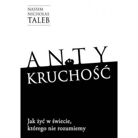 Antykruchość Jak żyć w świecie, którego nie rozumiemy Nassim Nicholas Taleb