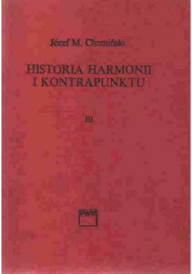 Historia harmonii i kontrapunktu Tom III Od XVII do XX wieku Józef M. Chomiński