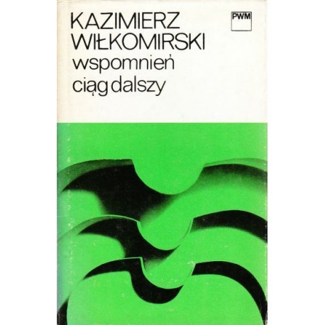 Wspomnień ciąg dalszy Kazimierz Wiłkomirski