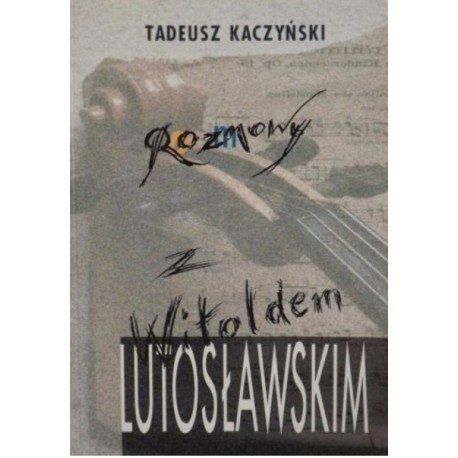 Rozmowy z Witoldem Lutosławskim Tadeusz Kaczyński