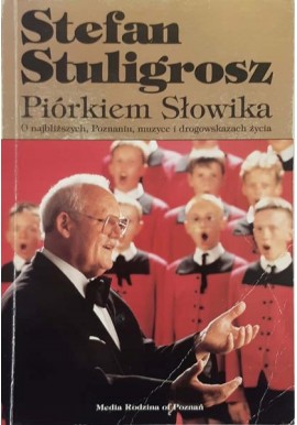 Piórkiem Słowika O najbliższych, Poznaniu, muzyce i drogowskazach życia Stefan Stuligrosz