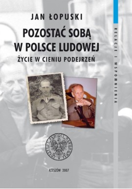 Pozostać sobą w Polsce Ludowej Życie w cieniu podejrzeń Jan Łopuski