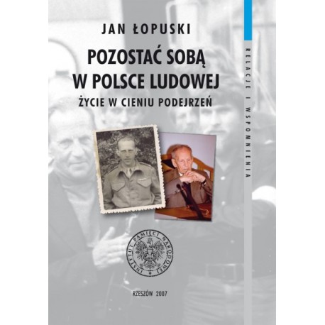 Pozostać sobą w Polsce Ludowej Życie w cieniu podejrzeń Jan Łopuski