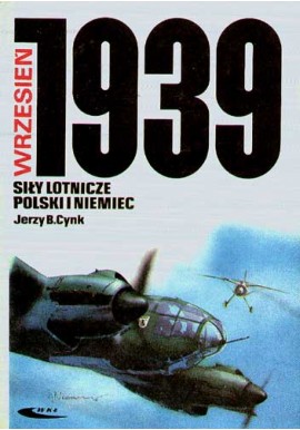 Wrzesień 1939 Siły lotnicze Polski i Niemiec Jerzy B. Cynk