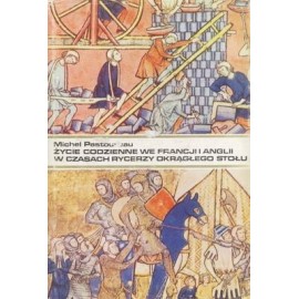 Życie codzienne we Francji i Anglii w czasach rycerzy Okrągłego Stołu Michel Pastoureau