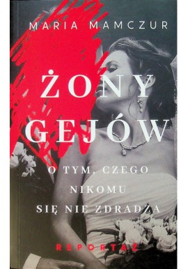 Żony gejów O tym, czego nikomu się nie zdradza Maria Mamczur