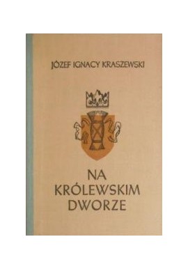 Na królewskim dworze Józef Ignacy Kraszewski