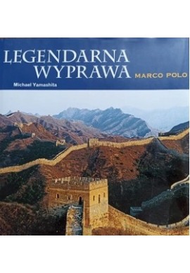 Legendarna wyprawa Marco Polo Michael Yamashita