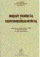 Między pamięcią a odpowiedzialnością Jan Barcz, Bartosz Jałowiecki, Jerzy Kranz