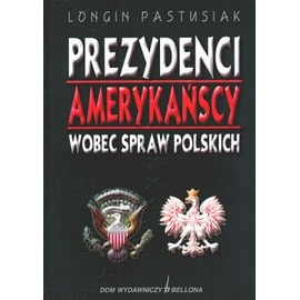 Prezydenci amerykańscy wobec spraw polskich Longin Pastusiak