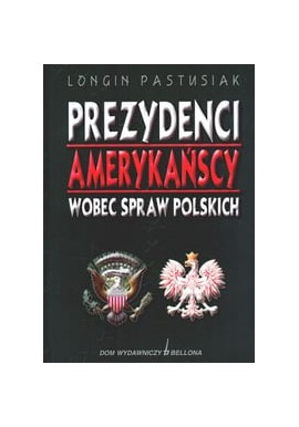 Prezydenci amerykańscy wobec spraw polskich Longin Pastusiak