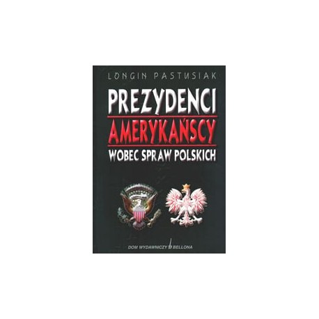 Prezydenci amerykańscy wobec spraw polskich Longin Pastusiak