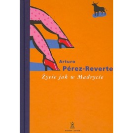 Życie jak w Madrycie Arturo Perez-Reverte