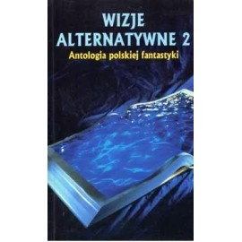 Wizje alternatywne 2 Antologia polskiej fantastyki Wojciech Sedeńko (red.)