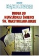 Droga do męczeńskiej śmierci św. Maksymiliana Kolbe Krzysztof Kąkolewski