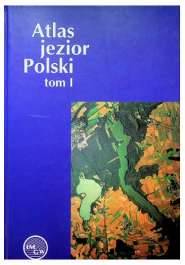 Atlas jezior Polski tom I Praca zbiorowa pod red. Jerzego Jańczaka