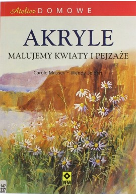 Akryle Malujemy kwiaty i pejzaże Carole Massey, Wendy Jelbert