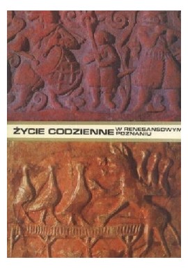 Życie codzienne w Renesansowym Poznaniu 1518-1619 Lucyna Sieciechowiczowa