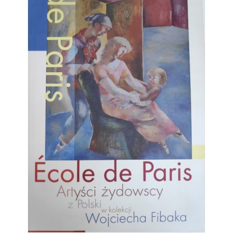 Ecole de Paris Artyści Żydowscy z Polski w kolekcji Wojciecha Fibaka Iwona Makówka