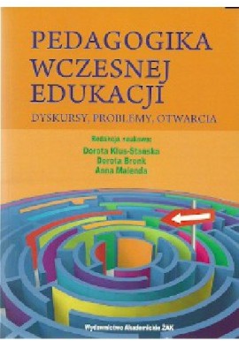 Pedagogika wczesnej edukacji Dyskursy, problemy, otwarcia Dorota Klus-Stańska, Dorota Bronk, Anna Malenda (red. nauk.)