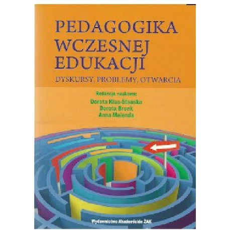 Pedagogika wczesnej edukacji Dyskursy, problemy, otwarcia Dorota Klus-Stańska, Dorota Bronk, Anna Malenda (red. nauk.)