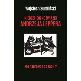 Niebezpieczne związki Andrzeja Leppera Kto naprawdę go zabił? Wojciech Sumliński
