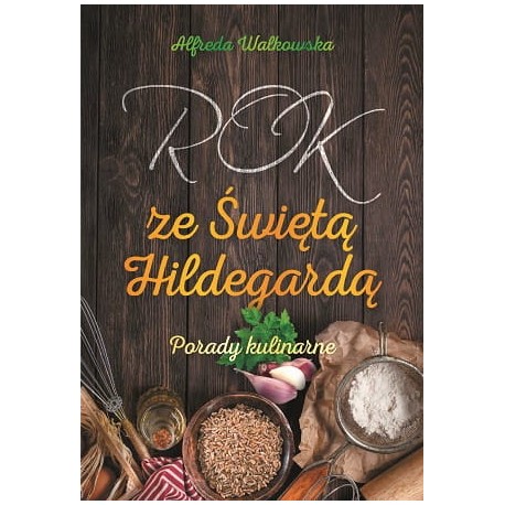 Rok ze Świętą Hildegardą Porady kulinarne Alfreda Walkowska