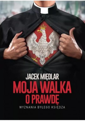 Moja walka o prawdę Wyznania byłego księdza Jacek Międlar