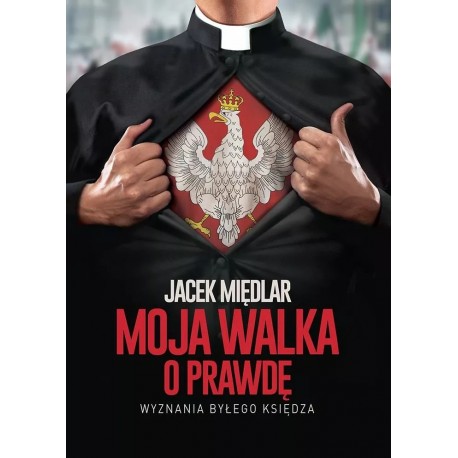 Moja walka o prawdę Wyznania byłego księdza Jacek Międlar