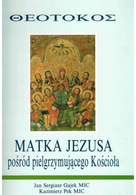 Matka Jezusa pośród pielgrzymującego Kościoła Jan Sergiusz Gajek MIC, Kazimierz Pek MIC
