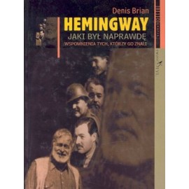 Hemingway jaki był naprawdę Wspomnienia tych, którzy go znali Denis Brian