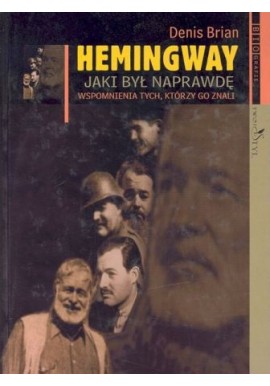 Hemingway jaki był naprawdę Wspomnienia tych, którzy go znali Denis Brian