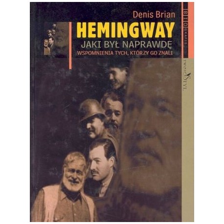 Hemingway jaki był naprawdę Wspomnienia tych, którzy go znali Denis Brian