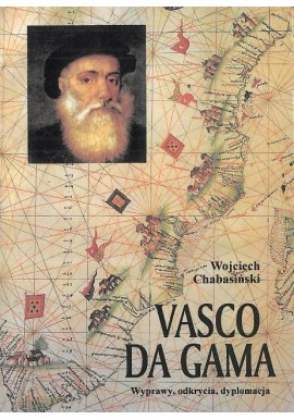 Vasco da Gama Wyprawy, odkrycia, dyplomacja Wojciech Chabasiński