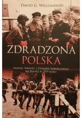 Zdradzona Polska Napaść Niemiec i Związku Sowieckiego na Polskę w 1939 roku David G. Williamson
