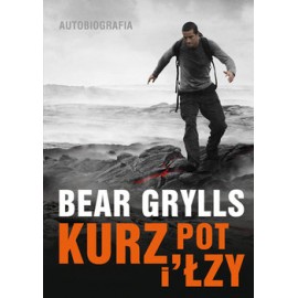 Kurz, pot i łzy Autobiografia Bear Grylls