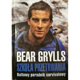 Szkoła przetrwania Kultowy poradnik survivalowy Bear Grylls