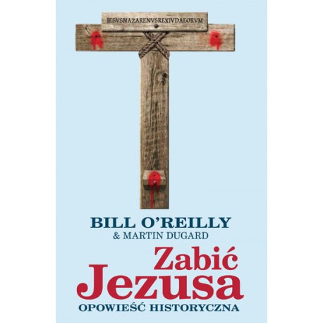 Zabić Jezusa Opowieść historyczna Bill O'Reilly, Martin Dugard