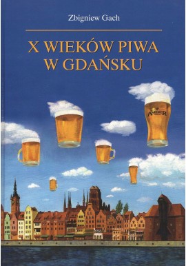 X wieków piwa w Gdańsku Zbigniew Gach