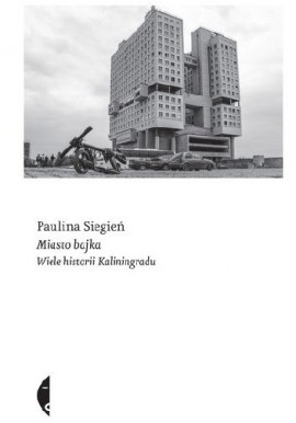 Miasto bajka Wiele historii Kaliningradu Paulina Siegień
