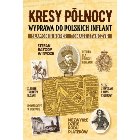 Kresy Północy Wyprawa do polskich Inflant Sławomir Koper, Tomasz Stańczyk