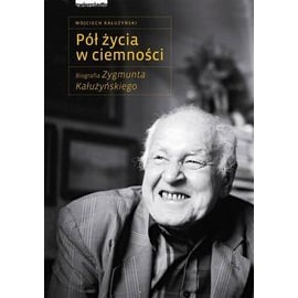 Pół życia w ciemności Biografia Zygmunta Kałużyńskiego Wojciech Kałużyński